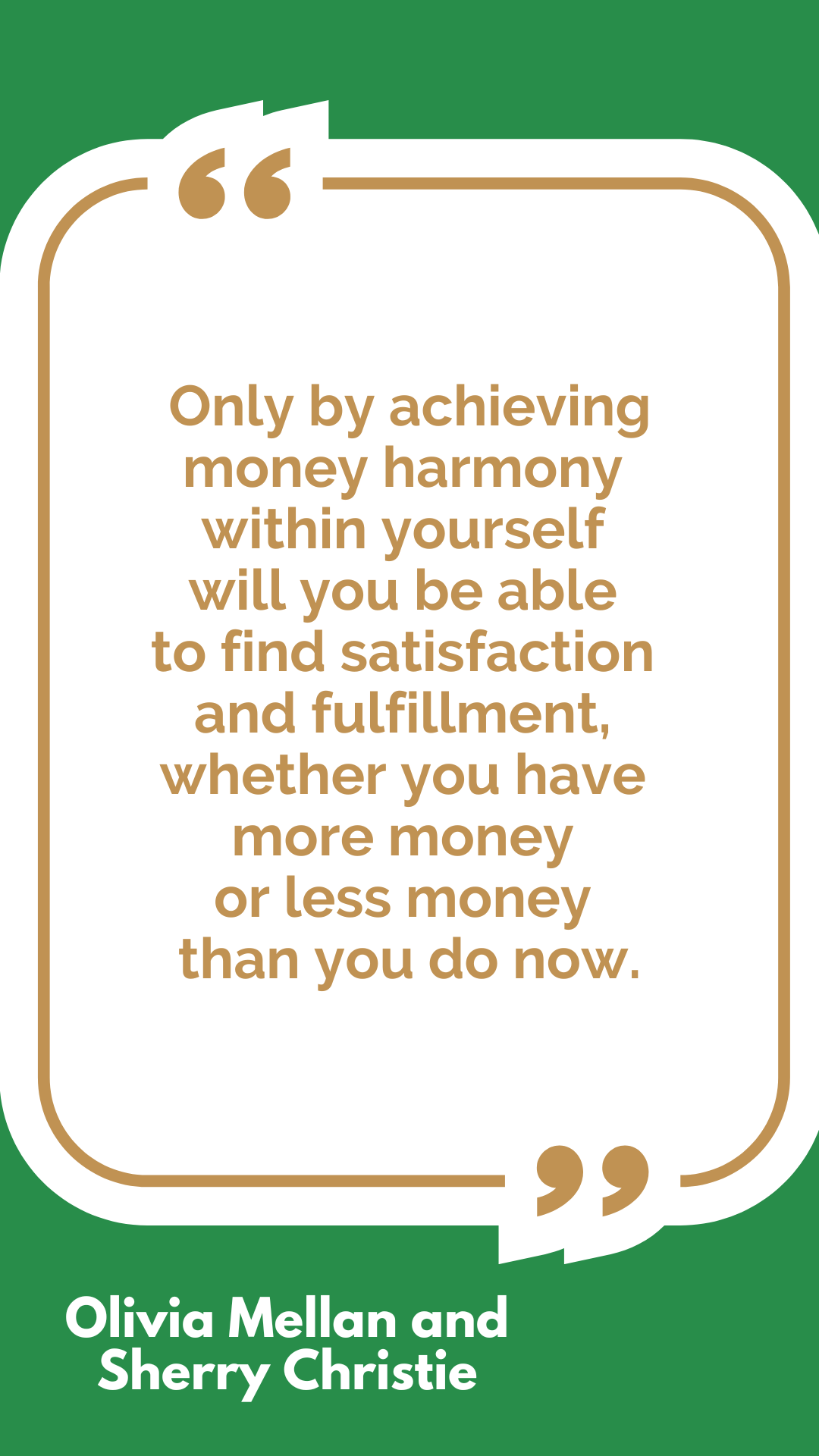 “Only by achieving money harmony within yourself will you be able to find satisfaction and fulfillment, whether you have more money or less money than you do now,” said Olivia Mellan and Sherry Christie. “Only by achieving money harmony within yourself will you be able to find satisfaction and fulfillment, whether you have more money or less money than you do now,” said Olivia Mellan and Sherry Christie.