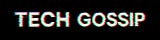Tech Gossip