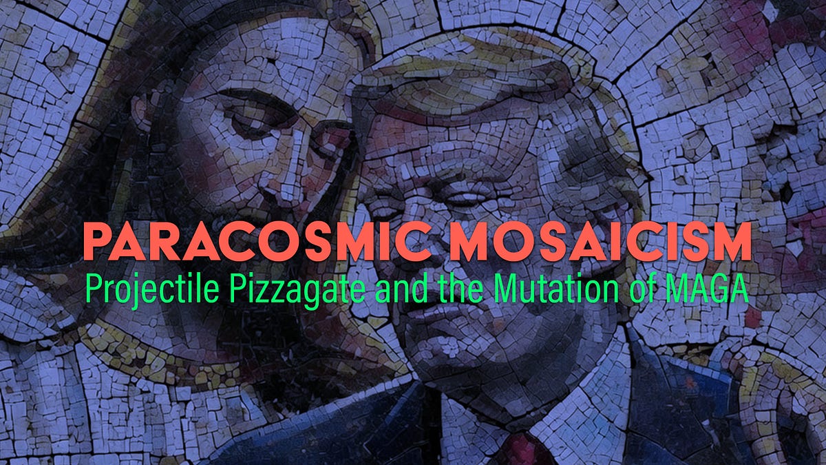 Paracosmic Mosaicism: Projectile Pizzagate and the Mutation of MAGA