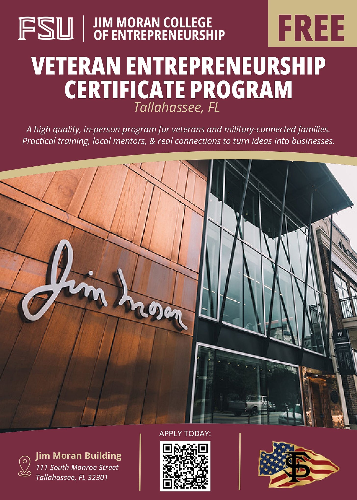 A promotional flyer for FSU’s Jim Moran College of Entrepreneurship advertising a **FREE Veteran Entrepreneurship Certificate Program** in **Tallahassee, FL**. The design features a photo of the **Jim Moran** building with the “Jim Moran” sign on the exterior, and includes program text about in-person training for veterans and military-connected families. At the bottom are the location details (**Jim Moran Building, 111 South Monroe Street, Tallahassee, FL 32301**), an “Apply Today” QR code, and an FSU logo over an American flag graphic. A promotional flyer for FSU’s Jim Moran College of Entrepreneurship advertising a **FREE Veteran Entrepreneurship Certificate Program** in **Tallahassee, FL**. The design features a photo of the **Jim Moran** building with the “Jim Moran” sign on the exterior, and includes program text about in-person training for veterans and military-connected families. At the bottom are the location details (**Jim Moran Building, 111 South Monroe Street, Tallahassee, FL 32301**), an “Apply Today” QR code, and an FSU logo over an American flag graphic.