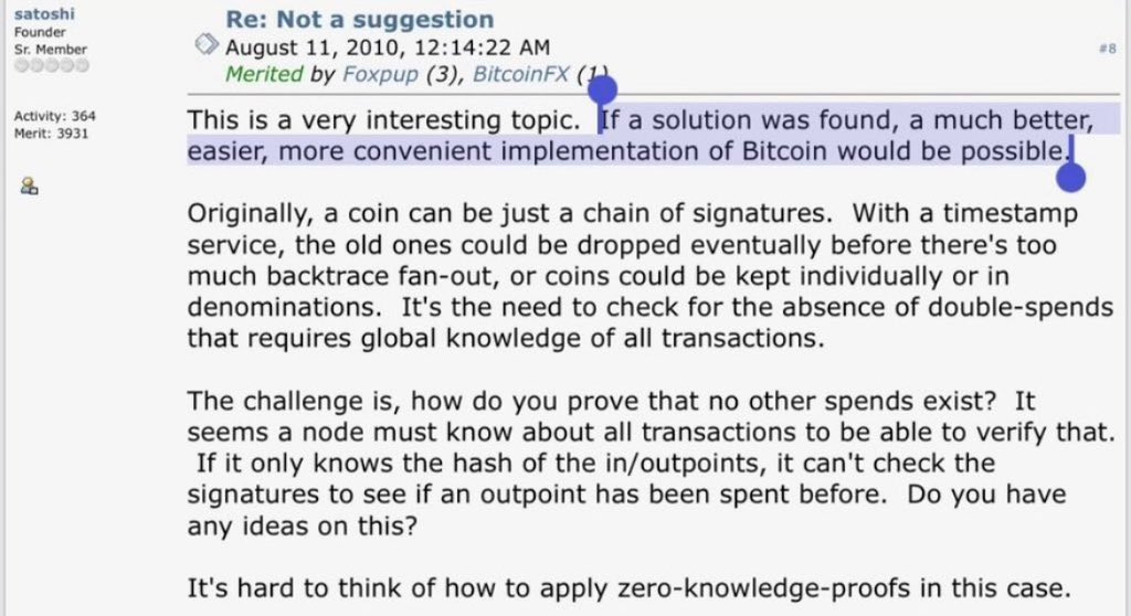 satoshi: "This is a very interesting topic. If a solution was found, a much better, easier, more convenient implementation of Bitcoin would be possible." (...) "It's hard to think of how to apply zero-knowledge-proofs in this case."