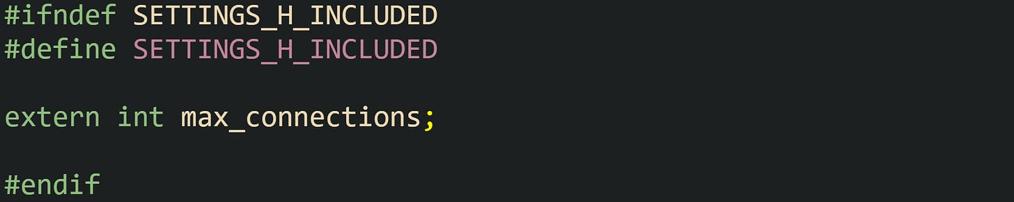 #ifndef SETTINGS_H_INCLUDED #define SETTINGS_H_INCLUDED  extern int max_connections;  #endif