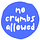 No Crumbs Allowed