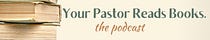 Your Pastor Reads Books