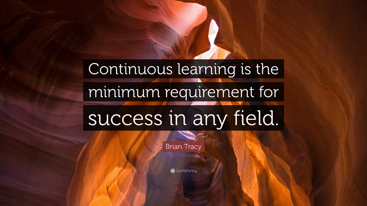 Brian Tracy Quote: “Continuous learning is the minimum requirement for  success in any field.”