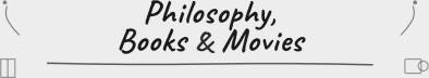 Philosophy, Books & Movies