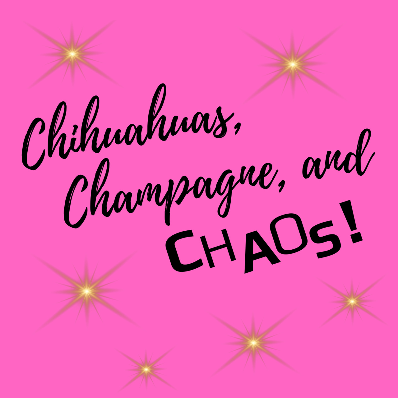 Chihuahuas, Champagne and CHAOS!