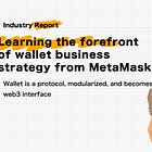 Learning the forefront of wallet business strategy from MetaMask Snap / Wallet is a protocol, modularized, and becomes a universal web3 interface / @MetaMask