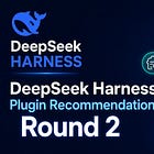 DeepSeek Harness Plugin Recommendations, Round 2