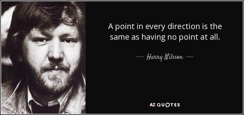 Harry Nilsson quote: A point in every direction is the same as having...