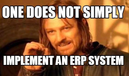Meme Creator - Funny One does not simply Implement an ERP System Meme ...