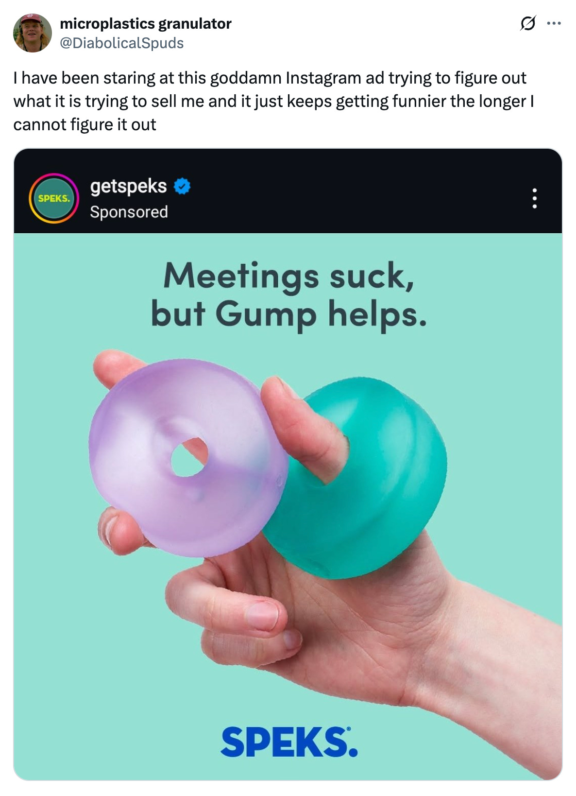 Tweet from @DiabolicalSpuds that reads, "I have been staring at this goddamn Instagram ad trying to figure out what it is trying to sell me and it just keeps getting funnier the longer I cannot figure it out" and features an Instagram ad for something called "Gumps" by Speks