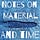 Notes on Material and Time