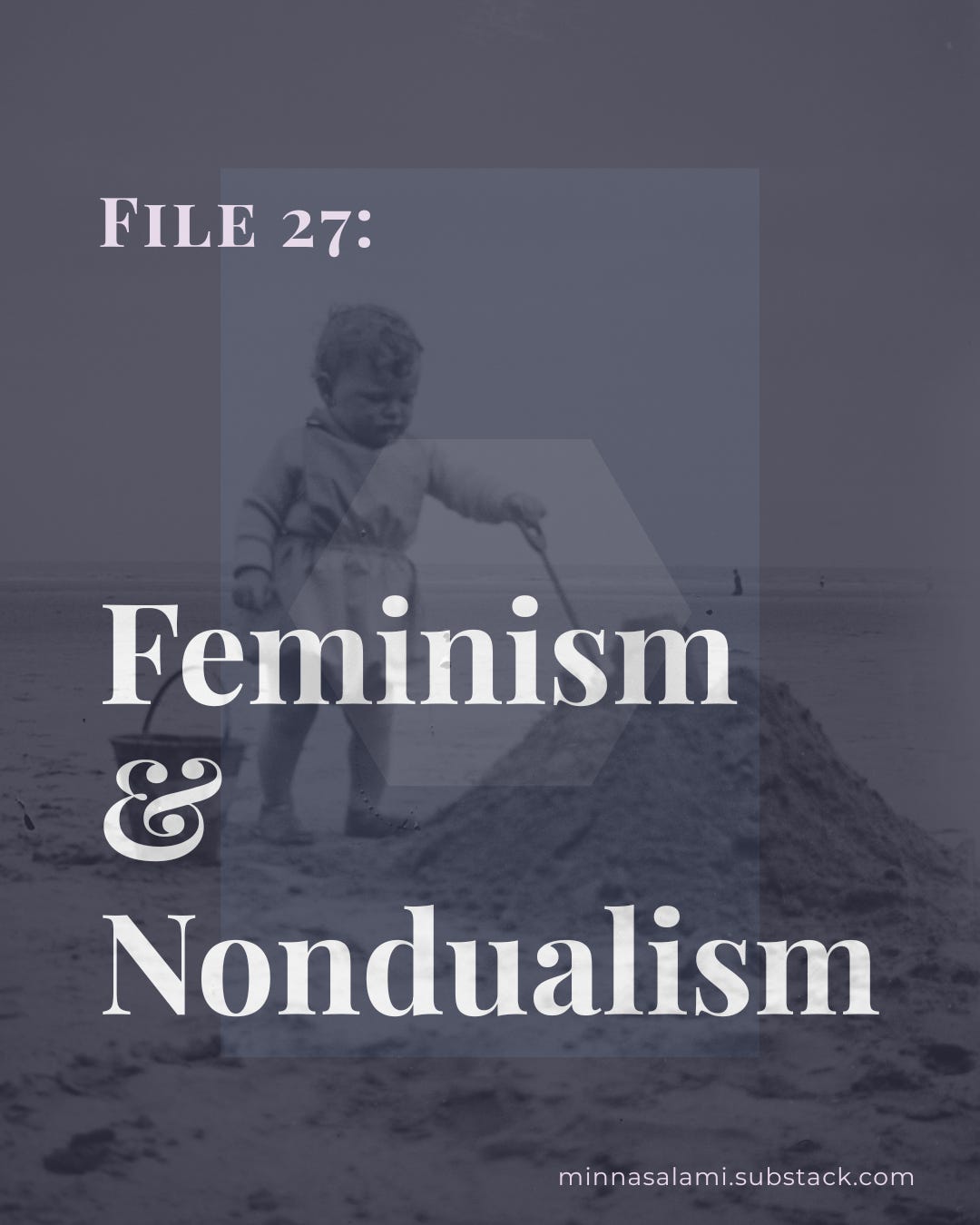 File 27: Feminism and Nondualism - by Minna Salami