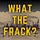 What the Frack?