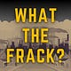What the Frack?