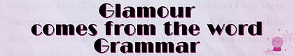 Glamour comes from the word Grammar