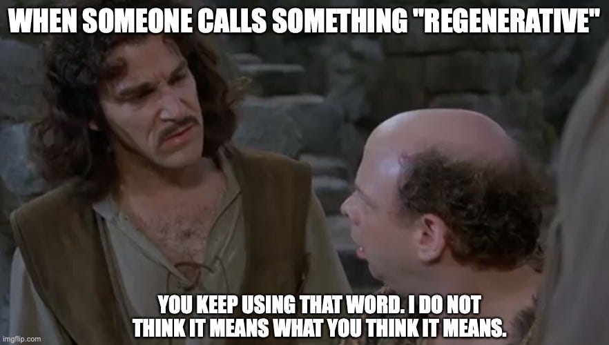 The Princess Bride still of Inigo Montoya speaking to Vizzini. Top text: "WHEN SOMEONE CALLS SOMETHING \"REGENERATIVE\"". Bottom text: "YOU KEEP USING THAT WORD. I DO NOT THINK IT MEANS WHAT YOU THINK IT MEANS."