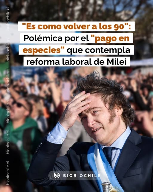 Puede ser una imagen de una o varias personas y texto que dice "i "Es como volver a los Polémica por el " en especies" que contempla reforma laboral de Milei မ biobiochile.cl biobiochile. biobiochile.cl biobiochile.cl .cl BIOBIOCHILE"