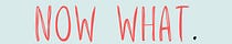 Now What. by Rachel A.G. Gilman