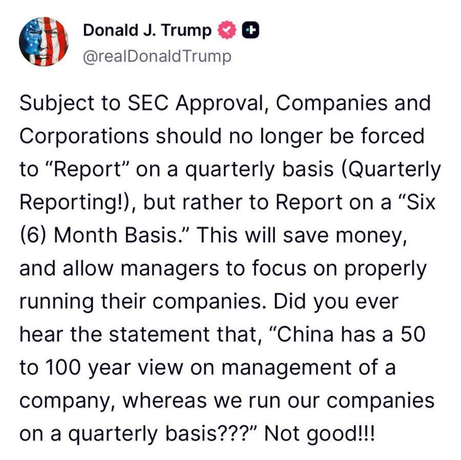 可能是顯示的文字是「 Donald J. Trump @realDonaldTrump Subject to SEC Approval, Companies and Corporations should no longer be forced to "Report" on a quarterly basis (Quarterly Reporting!), but rather to Report on a "Six (6) Month Basis." This will save money, and allow managers to focus On properly running their companies. Did you ever hear the statement that, "China has a 50 to 100 year view on management of a , whereas we run our companies on a quarterly basis???" Not good!!! 」的 Twitter 截圖