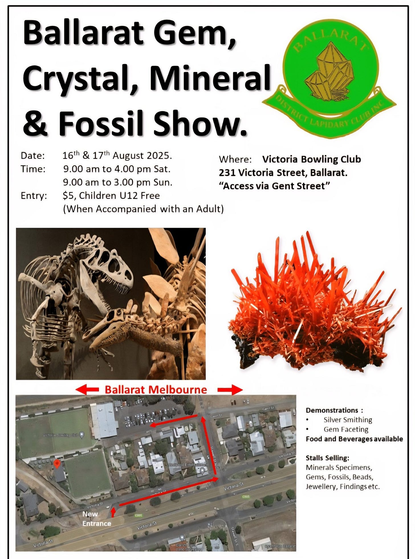 May be an image of text that says "Date: Time: Ballarat Gem, Crystal, Mineral & Fossil Show. 16th & 17t August 2025. 9.00 am to 4.00 pm Sat. 9.00 am to 3.00 pm Sun. $5, Children U12 Free (When Accompanied with an Adult) Entry: Where: Victoria Bowling Club 231 Victoria Street, Ballarat. "Access via Gent Street" Ballarat BallaratMelbourne Melbourne Demonstrations: Silver Smithing Gem Faceting Food and oodandBeveragesavallable Beverages VIcTonase New Entrance Stalls Selling: Minerals Specimens, Gems, Fossils, Beads, Jewellery, Findingse etc. လခှင်ခ Neera5)"