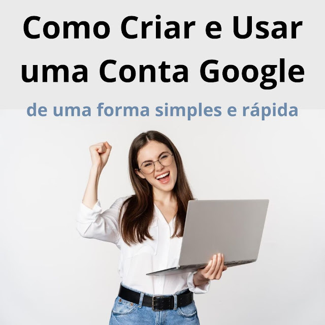 Como Criar e Usar uma Conta Google de uma forma simples e rápida