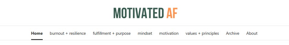 a screenshot of the MOTIVATED AF navigation bar; home, burnout + resilience, fulfillment + purpose, mindset, motivation, values + principles, archive, about a screenshot of the MOTIVATED AF navigation bar; home, burnout + resilience, fulfillment + purpose, mindset, motivation, values + principles, archive, about