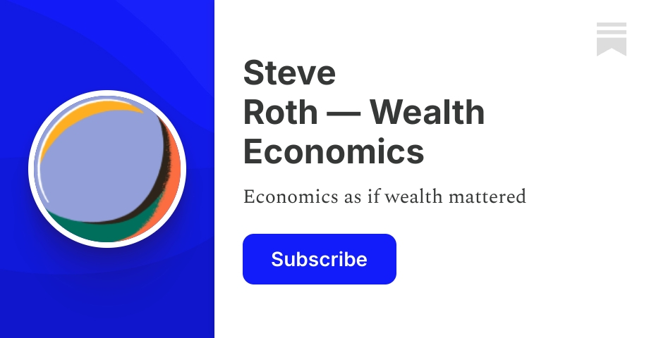 Steve Roth — Wealth Economics | Substack