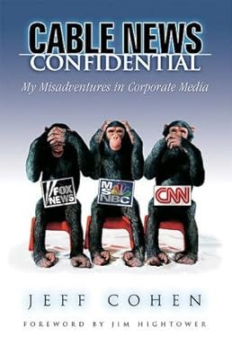 Cable News Confidential: My Misadventures in Corporate Media