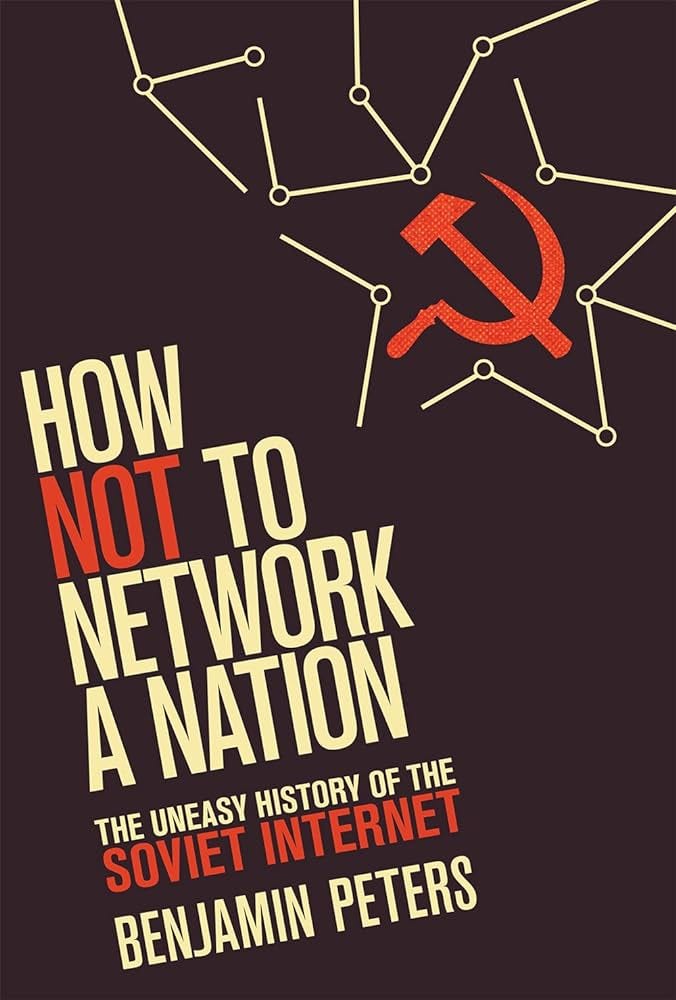 How Not to Network a Nation: The Uneasy... by Peters, Benjamin