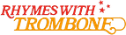 Rhymes with Trombone