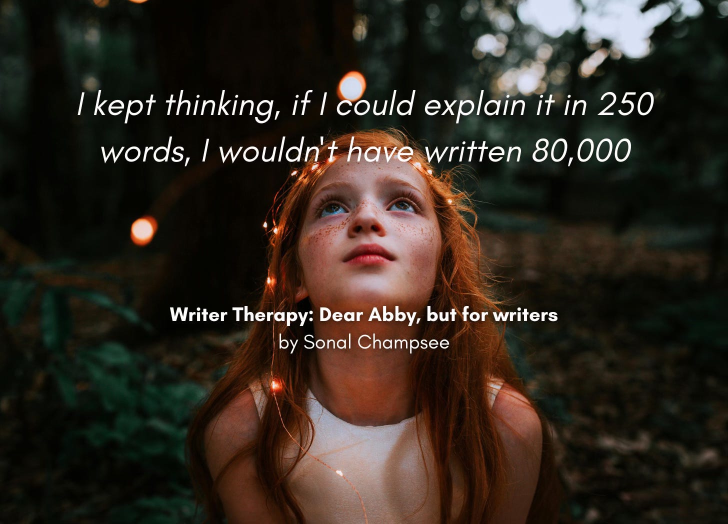 A redheaded child stands alone, looking upwards. "I kept thinking, if I could explain it in 250 words, I wouldn't have written 80,000" Writer Therapy: Dear Abby, but for writers. By Sonal Champsee
