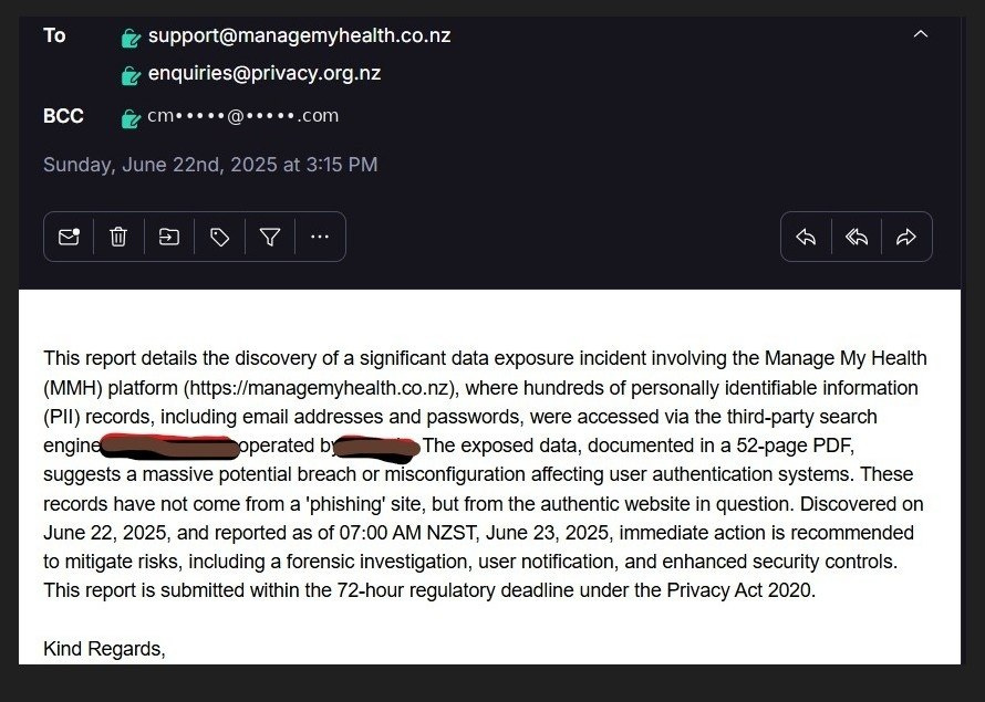 Screenshot of the 22 June 2025 report email: To support@managemyhealth.co.nz and enquiries@privacy.org.nz, BCC redacted Screenshot of the 22 June 2025 report email: To support@managemyhealth.co.nz and enquiries@privacy.org.nz, BCC redacted