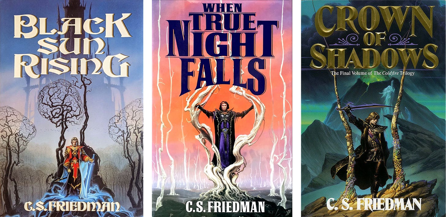 The covers for the Coldfire Trilogy by C.S. Friedman (left to right): BLACK SUN RISING, WHEN TRUE NIGHT FALLS, and CROWN OF SHADOWS. Each book features a different font. The middle cover has curving title text on the last word. The last cover has embossed gold lettering with a design element on each side, a purple flourish.