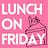 Lunch on Friday