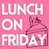 Lunch on Friday