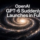 OpenAI GPT-6 Suddenly Launches in Full