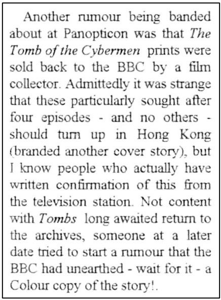Fanzine cutting reporting a rumour that The Tomb of the Cybermen has been sold to the BBC by a film collector, with the report return from Hong Kong being a cover-story. It also reports someone attempting to start a rumour that the BBC had uncovered a copy of the story in colour!