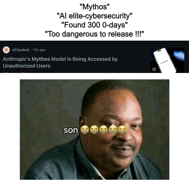 r/ProgrammerHumor - "Mythos" "Al elite-cybersecurity" "Found 300 0-days" "Too dangerous to release rClaudeAI 12h ago Anthropic's Mythos Model Is Being Accessed by Unauthorized Users son 0068