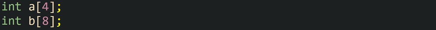 int a[4]; int b[8];