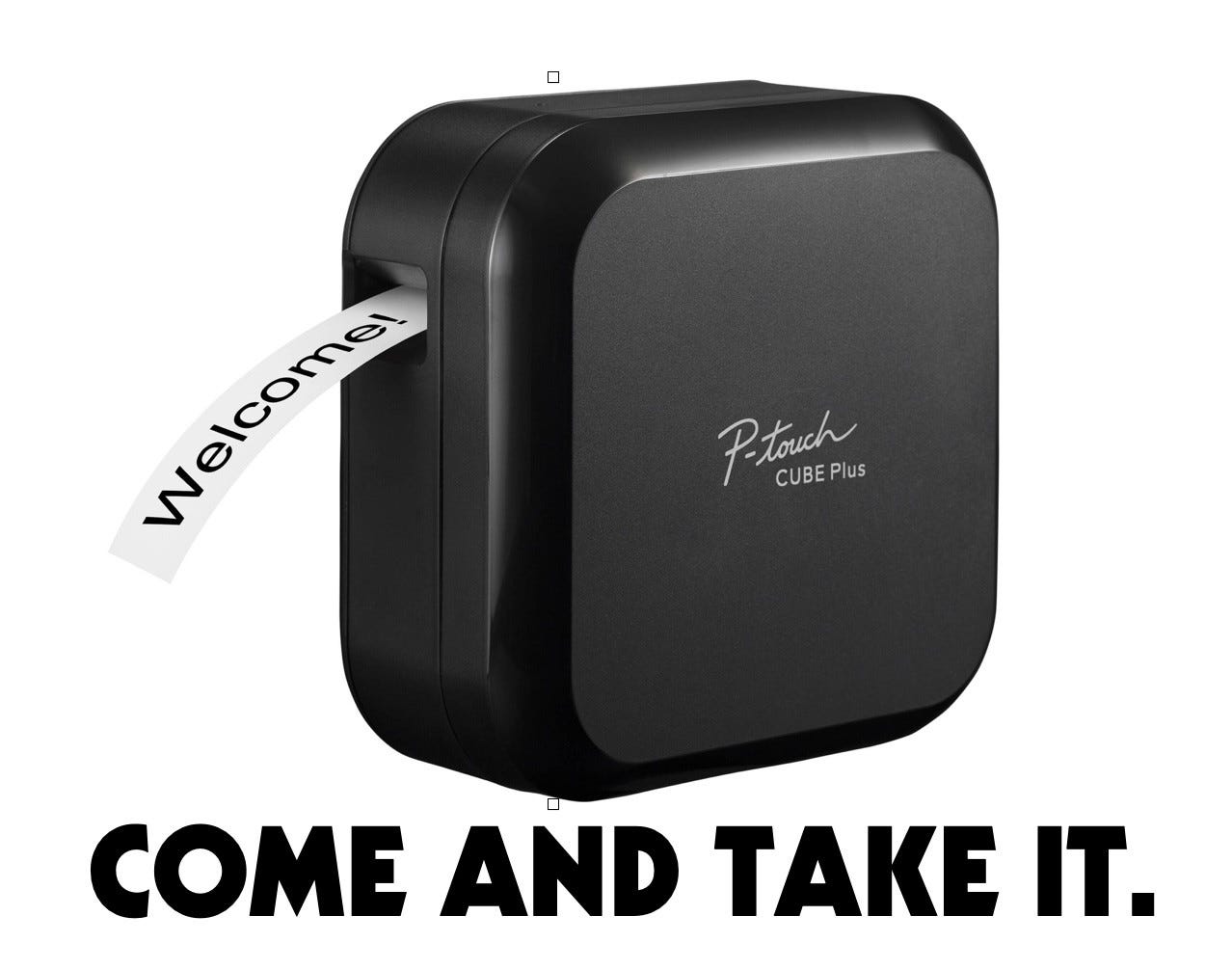 A Brother P-touch CUBE Plus label printer, with the caption COME AND TAKE IT. 