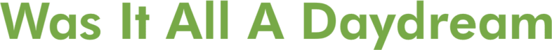 Was It All A Daydream?