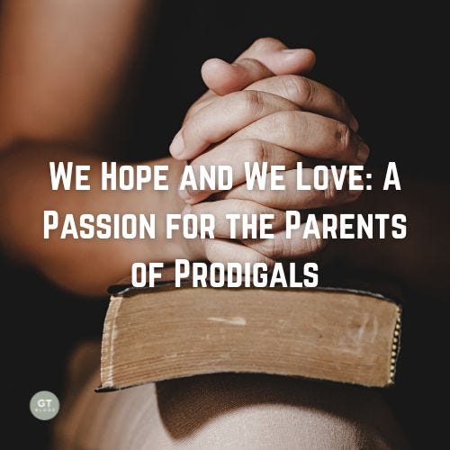 We Hope and We Love: A Passion for the Parents of Prodigals a blog by Gary Thomas