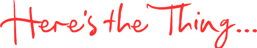 Here’s the Thing