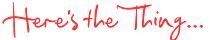 Here’s the Thing