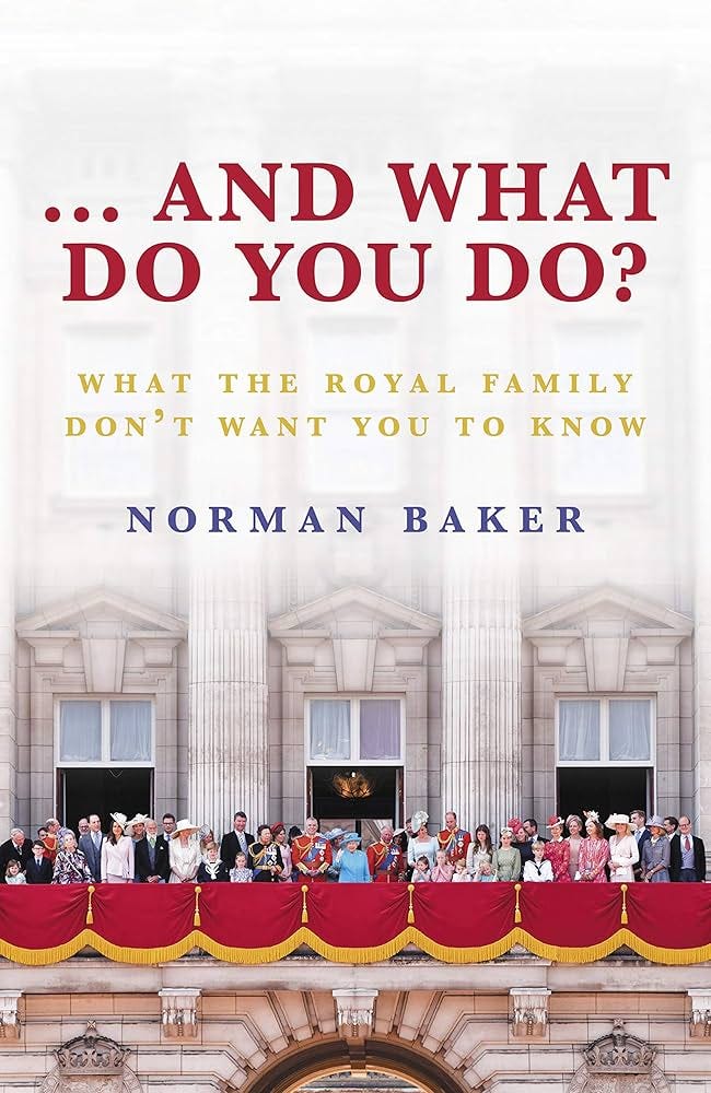 And What Do You Do?: What The Royal Family Don't Want You To Know:  Amazon.co.uk: Norman Baker: 9781785904912: Books