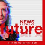 "News From The Future" with Dr Catherine Ball