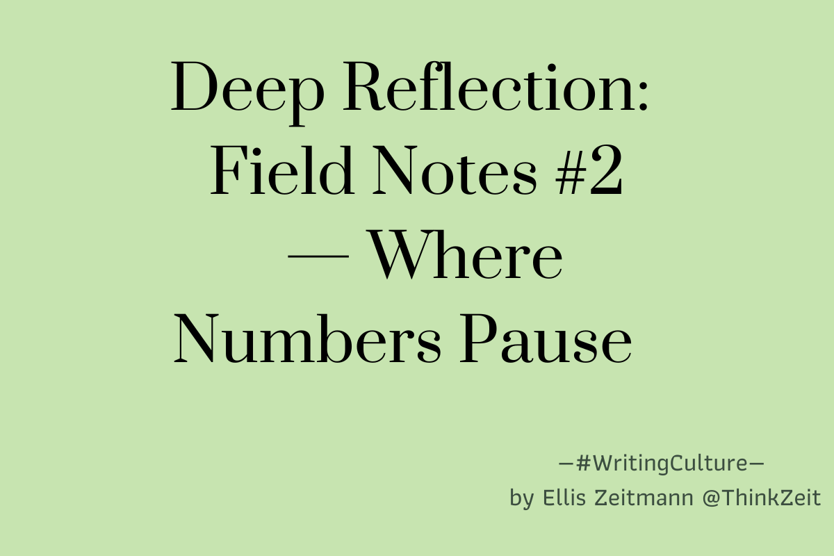 Title card for Deep Reflection: Field Notes #2, Where Numbers Pause, exploring silent engagement, digital presence, and meaningful return. By Ellis Zeitmann for ThinkZeit. #WritingCulture #Metrics Title card for Deep Reflection: Field Notes #2, Where Numbers Pause, exploring silent engagement, digital presence, and meaningful return. By Ellis Zeitmann for ThinkZeit. #WritingCulture #Metrics
