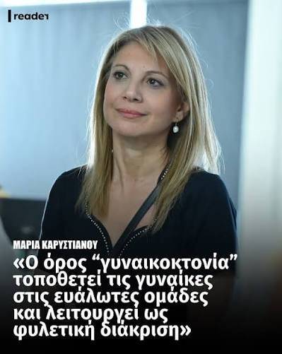 Την άποψη πως ο όρος «γυναικοκτονία» τονίζει τη διάκριση μεταξύ γυναικών και ανδρών και αυτόματα τοποθετεί τη γυναίκα σε ευάλωτη θέση και στο αδύναμο φύλο, εξέφρασε σήμερα (20/6) η Μαρία Καρυστιανού, μέσα Την άποψη πως ο όρος «γυναικοκτονία» τονίζει τη διάκριση μεταξύ γυναικών και ανδρών και αυτόματα τοποθετεί τη γυναίκα σε ευάλωτη θέση και στο αδύναμο φύλο, εξέφρασε σήμερα (20/6) η Μαρία Καρυστιανού, μέσα